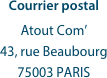 Courrier postalAtout Com’
43, rue Beaubourg
75003 PARIS