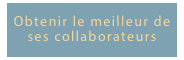 Obtenir le meilleur de ses collaborateurs